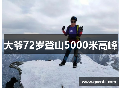 大爷72岁登山5000米高峰