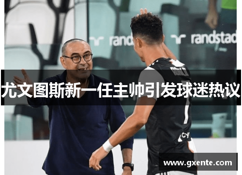 尤文图斯新一任主帅引发球迷热议
